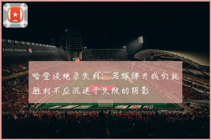 哈登谈绝杀失利：若球弹开我们就胜利不应沉迷于失败的阴影