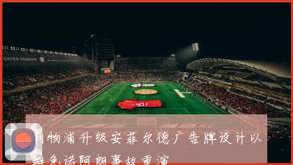 利物浦升级安菲尔德广告牌设计以避免诺阿朗事故重演