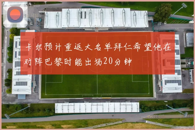 卡尔预计重返大名单拜仁希望他在对阵巴黎时能出场20分钟
